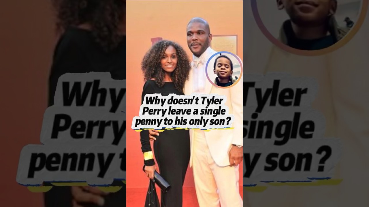 Why doesn’t Tyler Perry leave a single penny to his only son!
