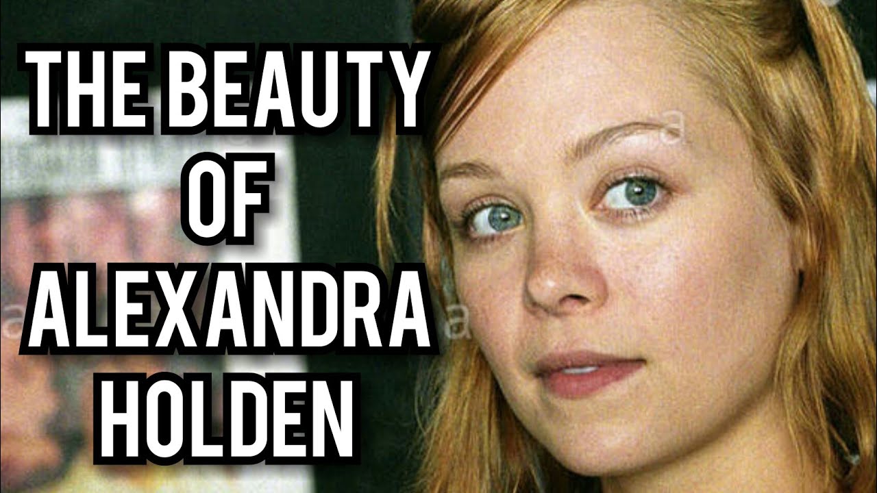 The Beauty Of Alexandra Holden