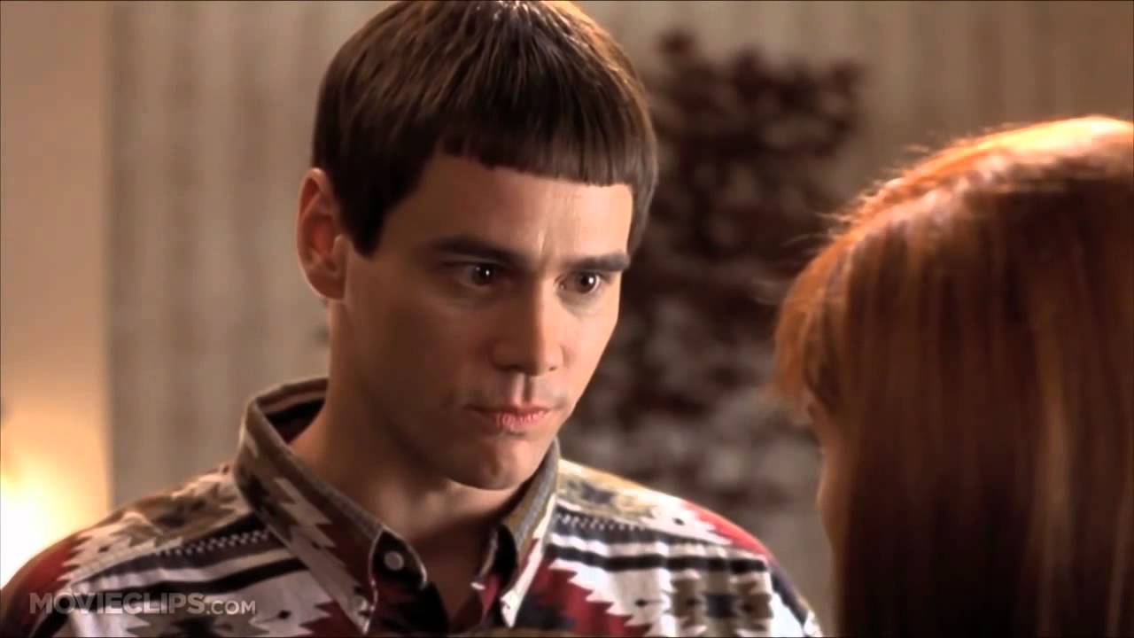 "So You're Telling Me There's A Chance!" - Lloyd Christmas (Dumb & Dumber)