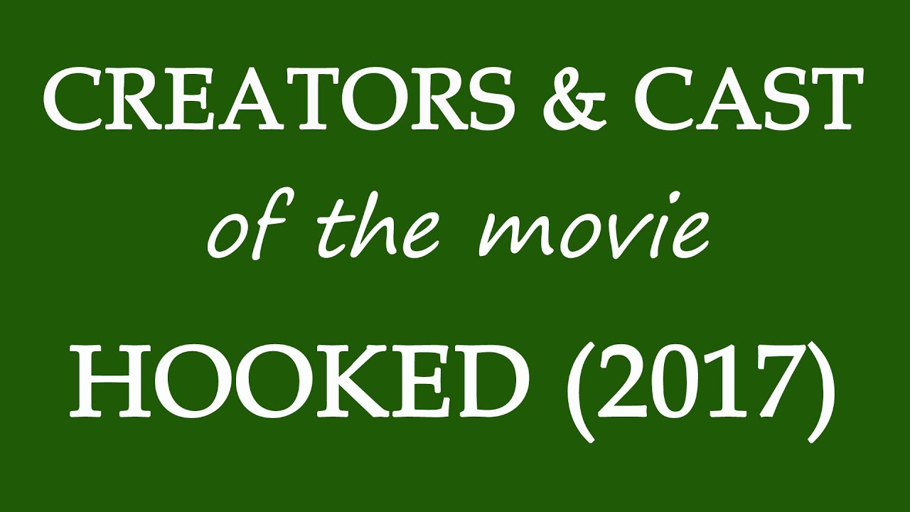 Hooked (2017) Movie Cast and Creators Information